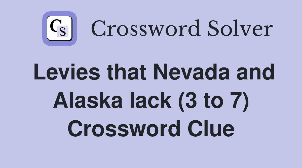 Levies that Nevada and Alaska lack (3 to 7) Crossword Clue Answers